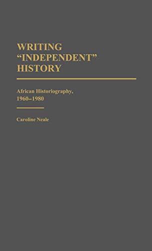 Writing Independent History: African Historiography, 1960-1980 (Contributions in Afro-american & African Studies)