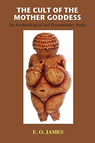 James, E. O. The Cult Of The Mother Goddess, An Archaeological And Documentary Study
