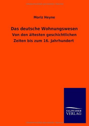 Das deutsche Wohnungswesen: Von den ältesten geschichtlichen Zeiten bis zum 16. Jahrhundert