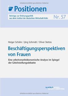 IW-Positionen 57: Beschäftigungsperspektiven von Frauen: Eine arbeitsmarktökonomische Analyse im Spiegel der Gleichstellungsdebatte