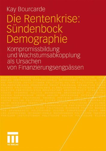 Die Rentenkrise: Sündenbock Demographie. Kompromissbildung und Wachstumsabkopplung als Ursachen von Finanzierungsengpässen