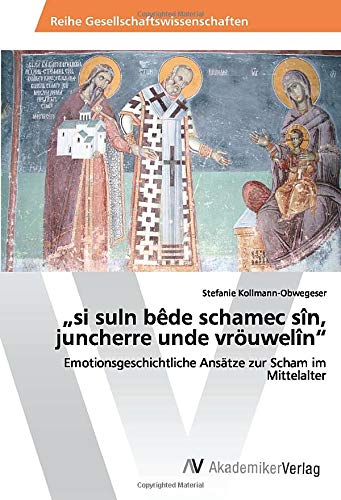 „si suln bêde schamec sîn, juncherre unde vröuwelîn“: Emotionsgeschichtliche Ansätze zur Scham im Mittelalter