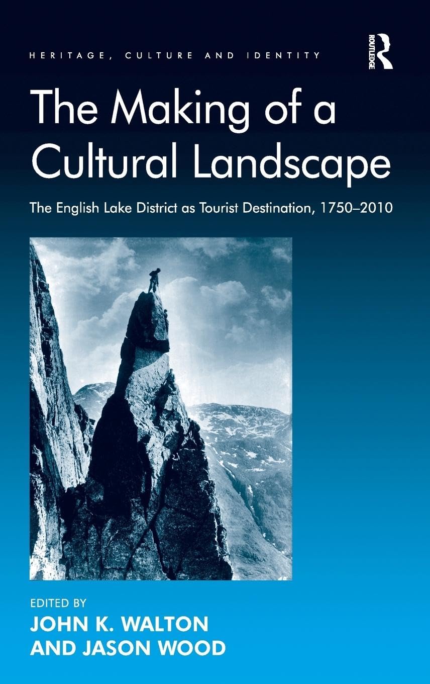 The Making of a Cultural Landscape: The English Lake District as Tourist Destination, 1750-2010 (Heritage, Culture and Identity)