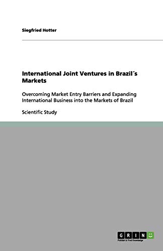 International Joint Ventures in Brazil´s Markets: Overcoming Market Entry Barriers and Expanding International Business into the Markets of Brazil