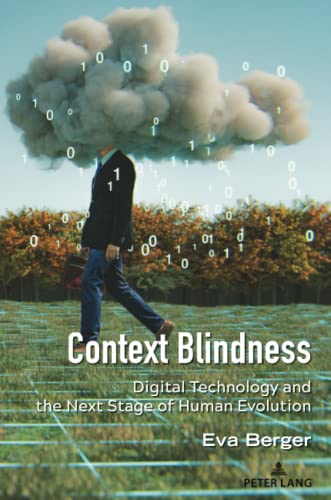 Context Blindness: Digital Technology and the Next Stage of Human Evolution (Understanding Media Ecology, Band 10)