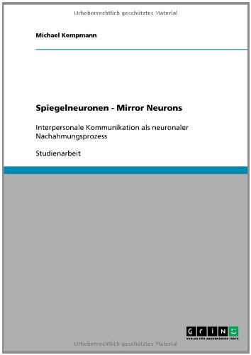 Spiegelneuronen - Mirror Neurons: Interpersonale Kommunikation als neuronaler Nachahmungsprozess