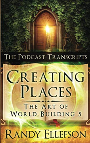 Randy Ellefson Creating Places - The Podcast Transcripts (The Art Of World Building, Band 5)