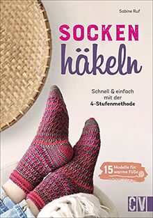 Häkeln: Socken häkeln - Schnell und einfach mit der 4-Stufen-Methode. 15 neue Modelle für warme Füße. Mit bebilderten Häkelanleitungen. Anwendbar für alle Schuhgrößen.