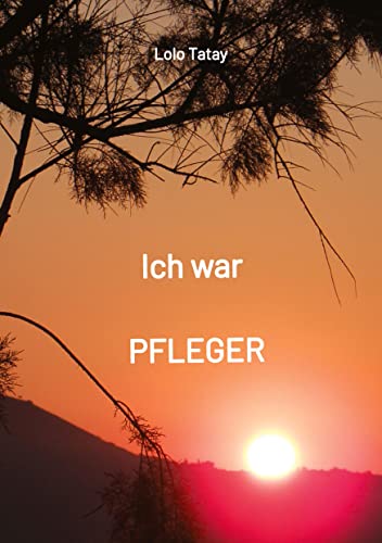 Ich war PFLEGER: Rückblick auf ein Leben in der Altenpflege