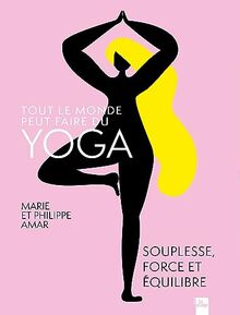 Tout le monde peut faire du yoga : souplesse, force et équilibre