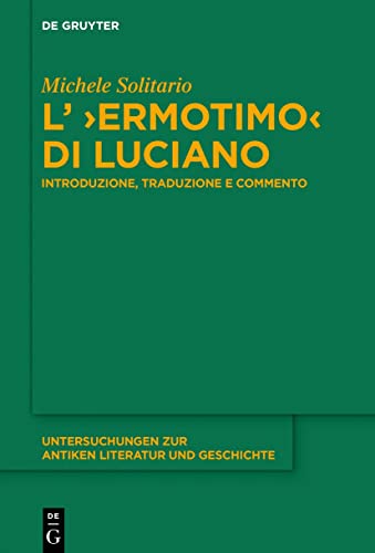 L’ ›Ermotimo‹ di Luciano: Introduzione, traduzione e commento (Untersuchungen zur antiken Literatur und Geschichte, 136, Band 136)
