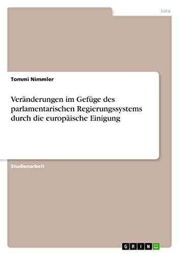 Veränderungen im Gefüge des parlamentarischen Regierungssystems durch die europäische Einigung