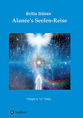 Alanée's Seelen-Reise: Eine Trilogie in 4 Teilen