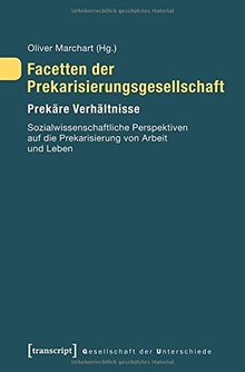 Facetten der Prekarisierungsgesellschaft. Prekäre Verhältnisse. Sozialwissenschaftliche Perspektiven auf die Prekarisierung von Arbeit und Leben