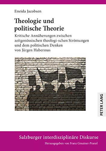 Theologie und politische Theorie: Kritische Annäherungen zwischen zeitgenössischen theologischen Strömungen und dem politischen Denken von Jürgen interdisziplinäre Diskurse, Band 11