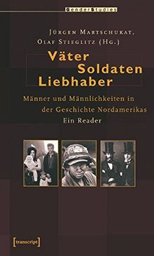 Väter, Soldaten, Liebhaber: Männer und Männlichkeiten in der Geschichte Nordamerikas.  Ein Reader (Histoire)