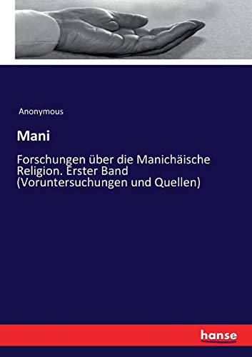 Mani: Forschungen über die Manichäische Religion. Erster Band (Voruntersuchungen und Quellen)