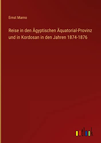 Reise in den Ägyptischen Äquatorial-Provinz und in Kordosan in den Jahren 1874-1876