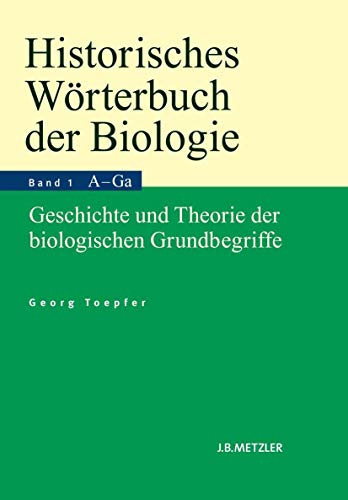 Historisches Wörterbuch der Biologie: Geschichte und Theorie der biologischen Grundbegriffe. Band 1: Anatomie–Ganzheit.
