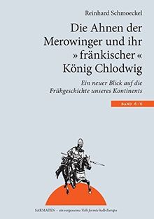 Die Ahnen der Merowinger und ihr "fränkischer" König Chlodwig: Ein neuer Blick auf die Frühgeschichte unseres Kontintents (Sarmaten: Ein vergessenes Volk formte halb Europa)