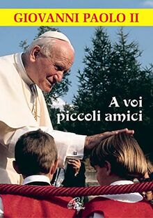 A voi piccoli amici. La lettera del papa, le risposte dei bambini (Grandi storie. Giovani lettori, Band 28)
