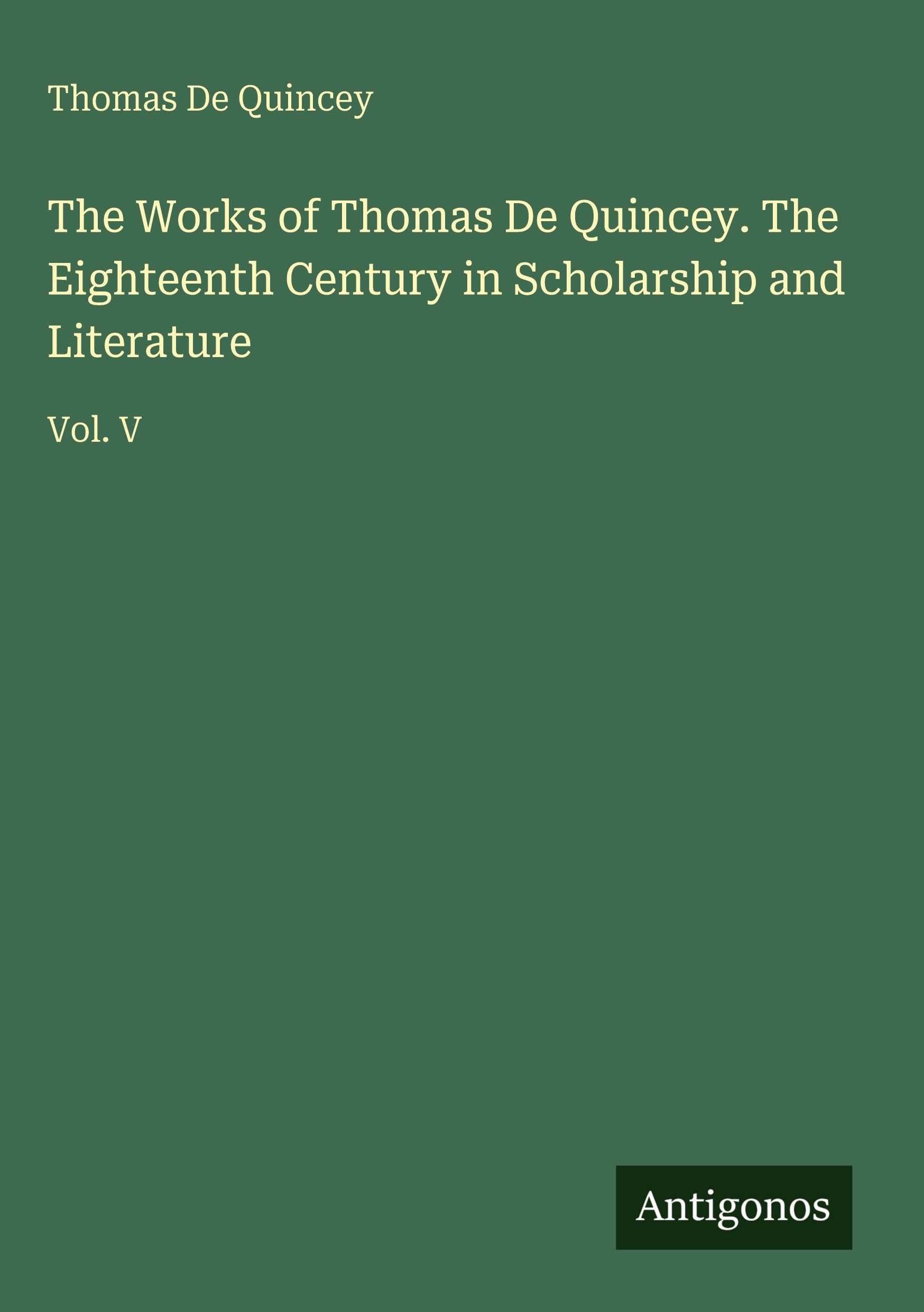 The Works of Thomas De Quincey. The Eighteenth Century in Scholarship and Literature: Vol. V