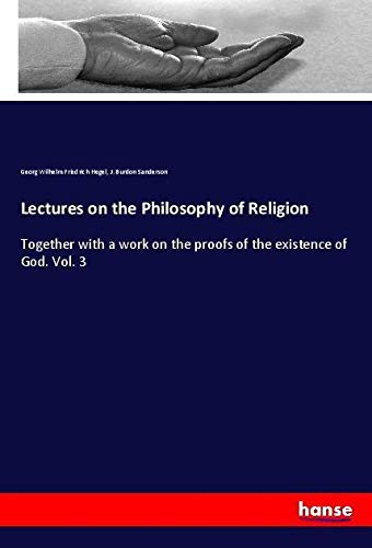 Lectures on the Philosophy of Religion: Together with a work on the proofs of the existence of God. Vol. 3