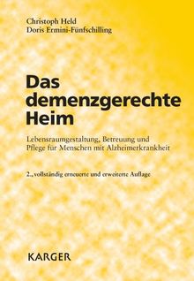 Das demenzgerechte Heim: Lebensraumgestaltung, Betreuung und Pflege für Menschen mit Alzheimerkrankheit