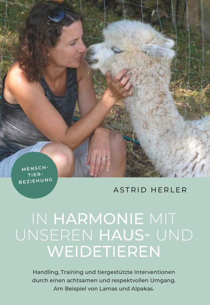 In Harmonie mit unseren Haus- und Weidetieren: Handling, Training und tiergestützte Interventionen durch einen achtsamen und respektvollen Umgang. Am Beispiel von Lamas und Alpakas