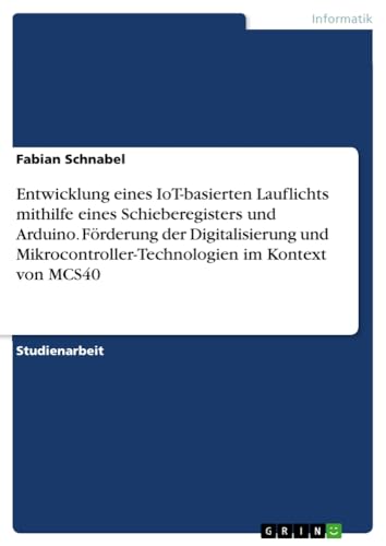 Entwicklung eines IoT-basierten Lauflichts mithilfe eines Schieberegisters und Arduino. Förderung der Digitalisierung und Mikrocontroller-Technologien im Kontext von MCS40