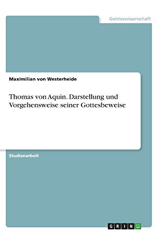 Thomas von Aquin. Darstellung und Vorgehensweise seiner Gottesbeweise