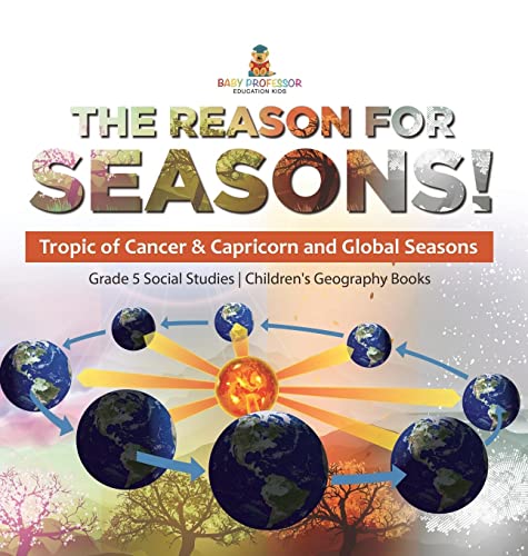The Reason for Seasons!: Tropic of Cancer & Capricorn and Global Seasons Grade 5 Social Studies Children's Geography Books