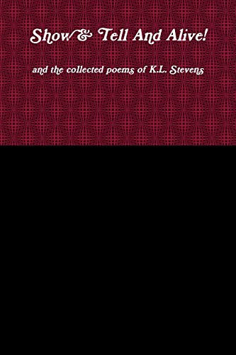 Show & Tell And Alive! and the collected poems of K.L. Stevens