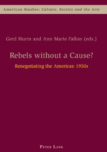 Rebels without a Cause?: Renegotiating the American 1950s (American Studies: Culture, Society & the Arts)
