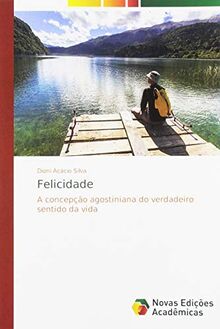 Felicidade: A concepção agostiniana do verdadeiro sentido da vida
