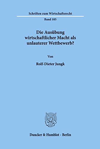 Die Ausübung wirtschaftlicher Macht als unlauterer Wettbewerb?: Dissertationsschrift (Schriften zum Wirtschaftsrecht)