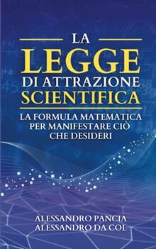 La legge di attrazione scientifica: La formula matematica per manifestare ciò che desideri