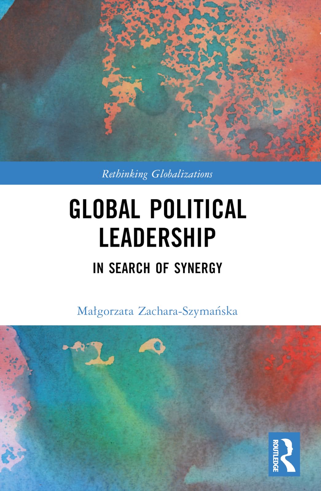 Global Political Leadership: In Search of Synergy (Rethinking Globalizations)