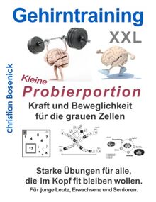 Gehirntraining XXL - Kleine Probierportion - Kraft und Beweglichkeit für die grauen Zellen: Starke Übungen für alle, die im Kopf fit bleiben wollen. Für junge Leute, Erwachsene und Senioren