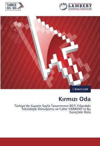 Kırmızı Oda: Türkiye’de Gazete Sayfa Tasarımının 80’li Yıllardaki Teknolojik Dönüşümü ve Cafer YARKENT’in Bu Süreçteki Rolü: Türkiye'de Gazete Sayfa ... ve Cafer YARKENT'in Bu Süreçteki Rolü