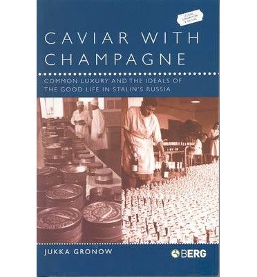 Caviar with Champagne: Common Luxury and the Ideals of the Good Life in Stalin's Russia (Leisure, Consumption and Culture)