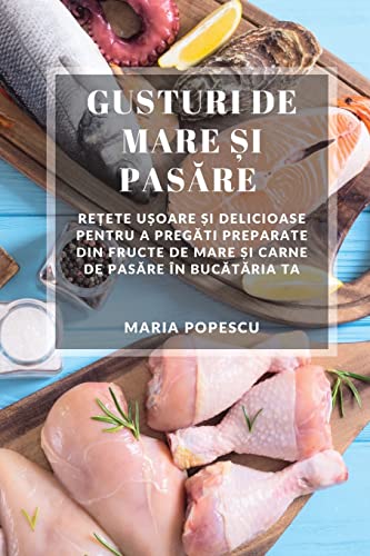 Gusturi de Mare ¿i Pas¿re: Re¿ete u¿oare ¿i delicioase pentru a preg¿ti preparate din fructe de mare ¿i carne de pas¿re în buc¿t¿ria ta