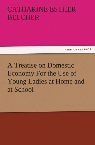 A Treatise on Domestic Economy For the Use of Young Ladies at Home and at School (TREDITION CLASSICS)