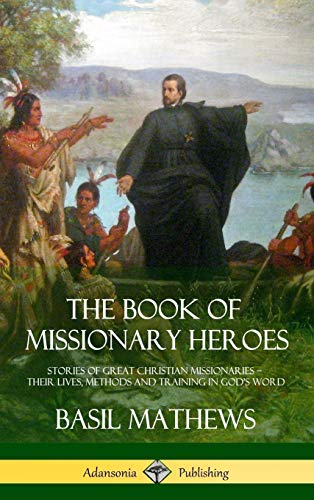 The Book of Missionary Heroes: Stories of Great Christian Missionaries - Their Lives, Methods and Training in God's Word (Hardcover)