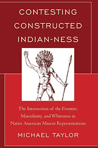 Contesting Constructed Indian-ness: The Intersection of the Frontier, Masculinity, and Whiteness in Native American Mascot Representations
