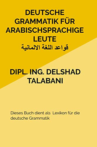 Deutsche Grammatik für Arabischsprachige Leute: Dieses Buch dient als Deutsche Grammatik Lexikon