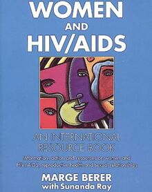 Women And HIV/Aids: An International Resource Book : Information, Action and Resources on Women and Hiv/Aids, Reproductive Health and Sexual Relatio