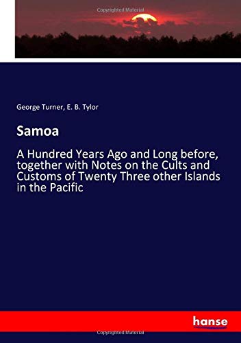 Samoa: A Hundred Years Ago and Long before, together with Notes on the Cults and Customs of Twenty Three other Islands in the Pacific