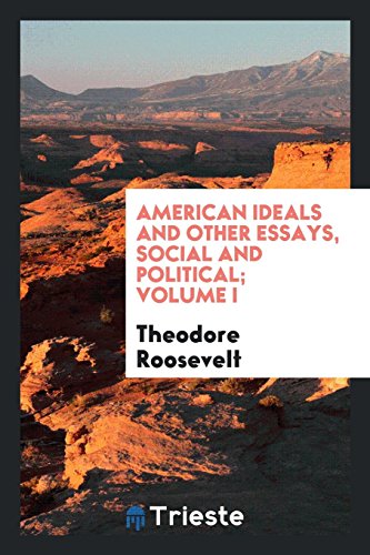 American ideals and other essays, social and political; Volume I