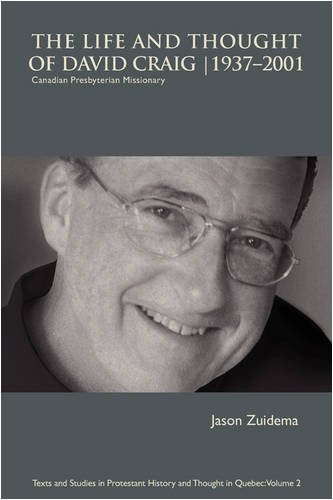 The Life and Thought of David Craig (1937-2001): Canadian Presbyterian Missionary (Text and Studies in Protestant History and Thought in Quebec, Band 2)